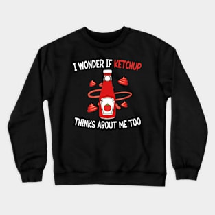 I wonder if KETCHUP thinks about me too Crewneck Sweatshirt